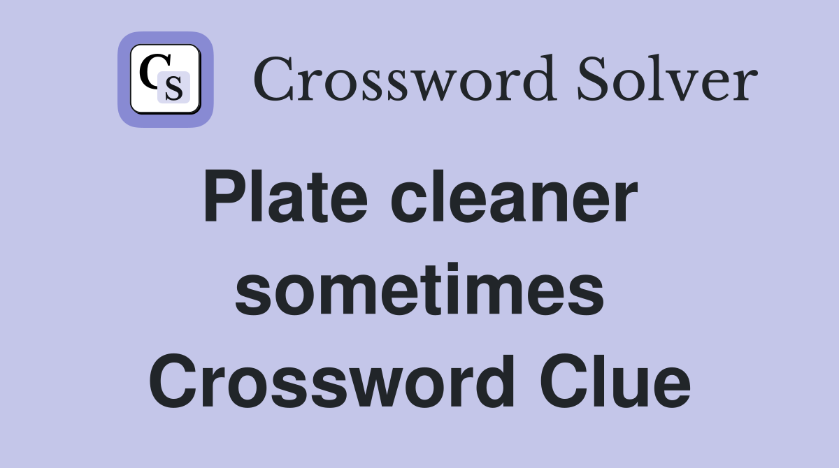 Plate cleaner  sometimes Crossword Clue