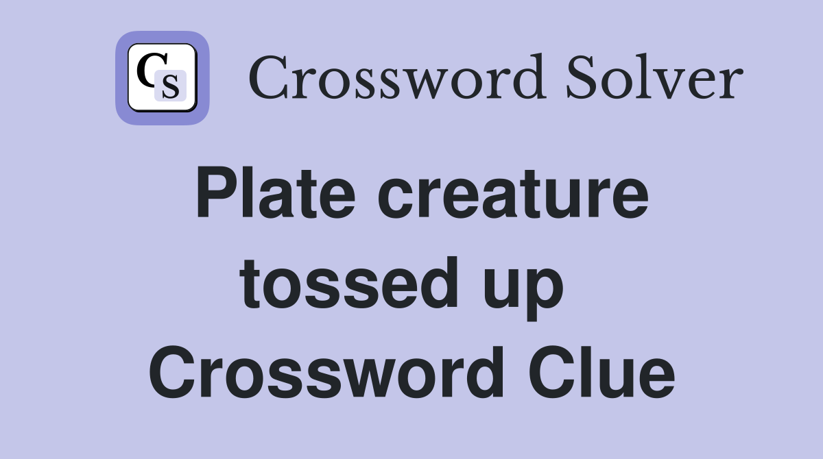 Plate creature tossed up  Crossword Clue