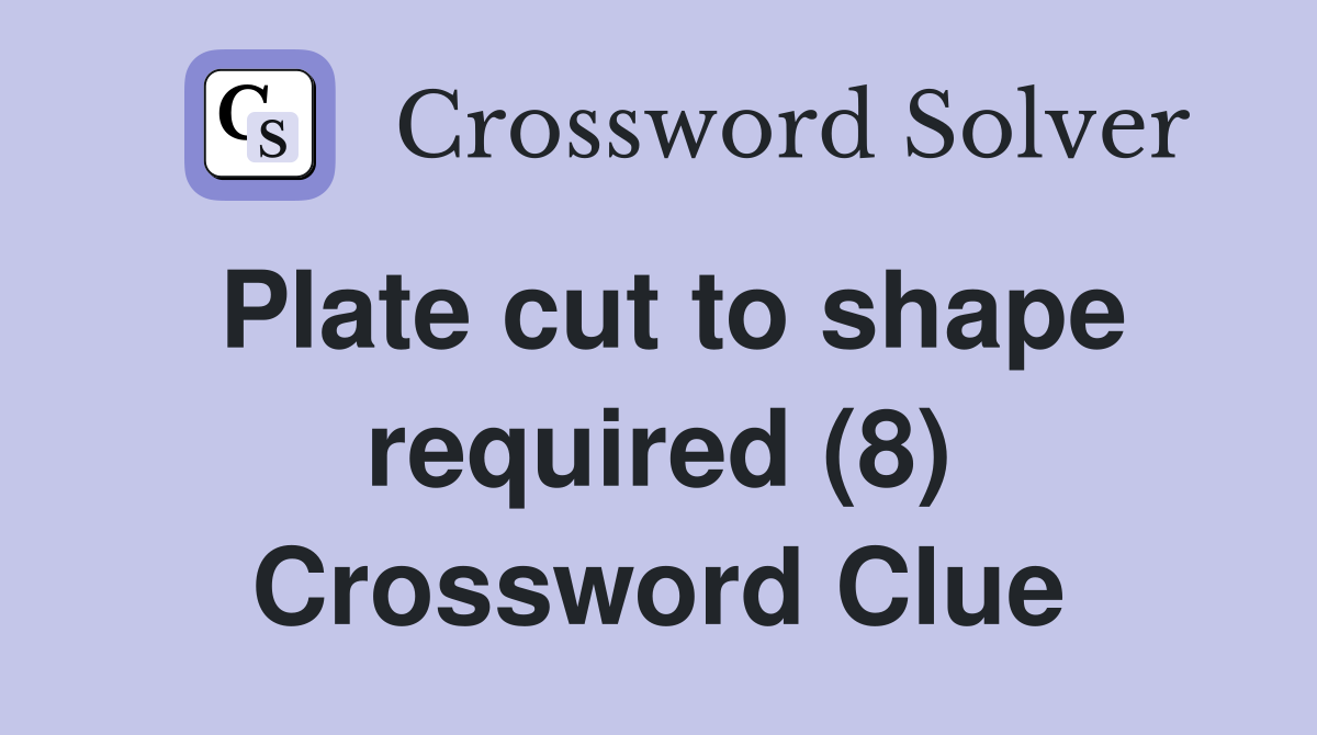 Plate cut to shape required (8) Crossword Clue