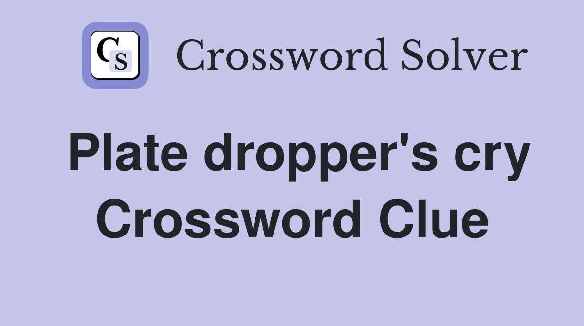 Plate dropper's cry Crossword Clue