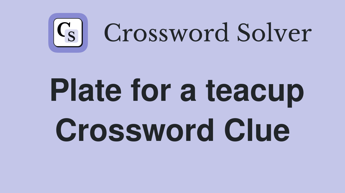 Plate for a teacup Crossword Clue