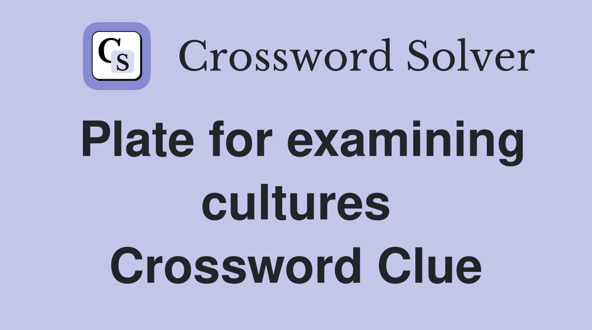 Plate for examining cultures Crossword Clue