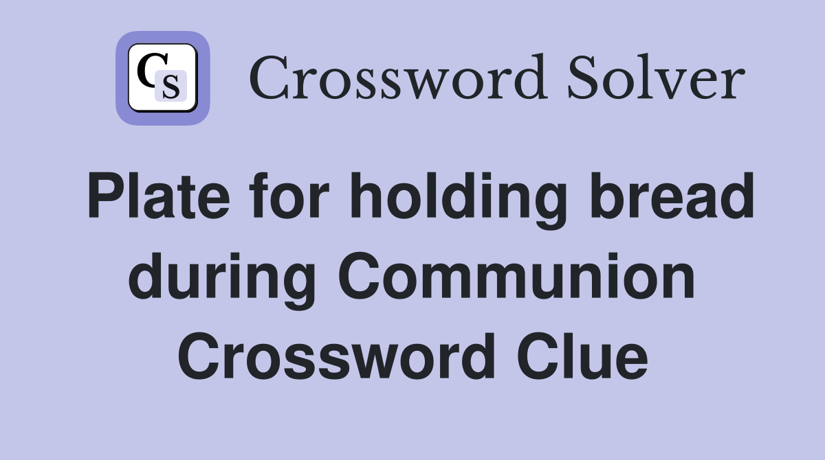 Plate for holding bread during Communion Crossword Clue