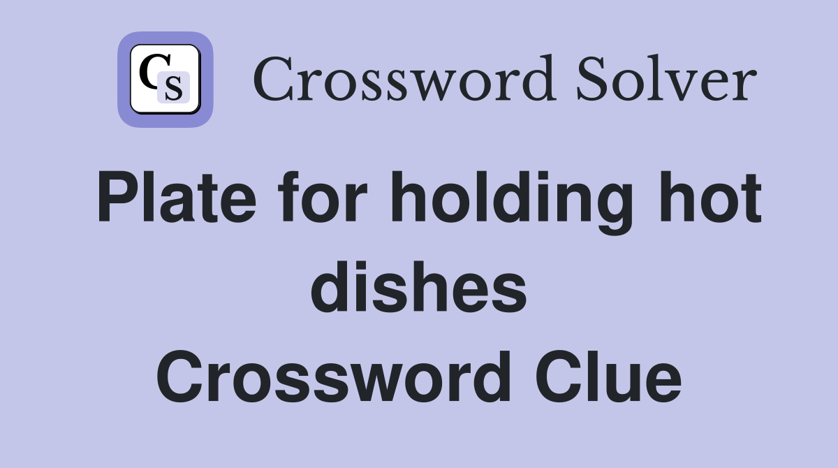 Plate for holding hot dishes Crossword Clue