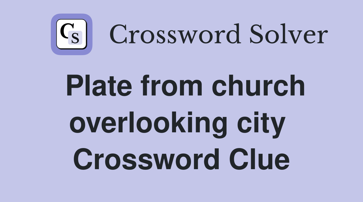 Plate from church overlooking city  Crossword Clue