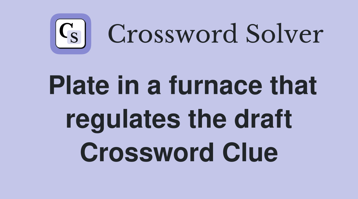 Plate in a furnace that regulates the draft Crossword Clue