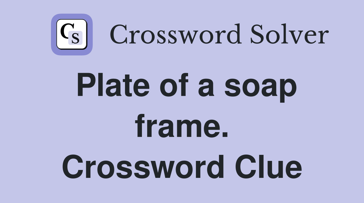 Plate of a soap frame. Crossword Clue