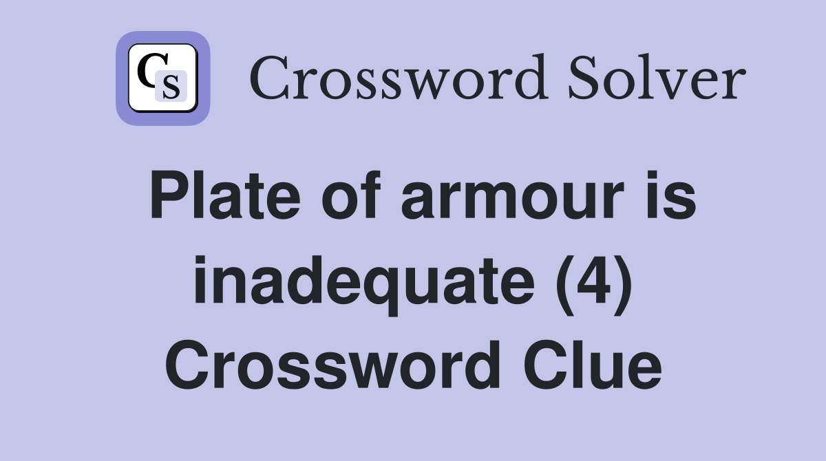 Plate of armour is inadequate (4) Crossword Clue