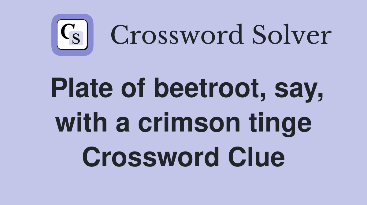 Plate of beetroot, say, with a crimson tinge Crossword Clue