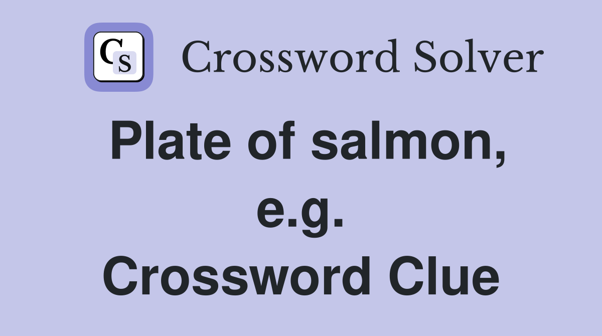 Plate of salmon, e.g. Crossword Clue