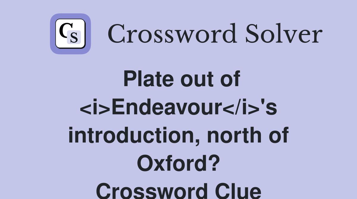 Plate out of <i>Endeavour</i>'s introduction, north of Oxford? Crossword Clue