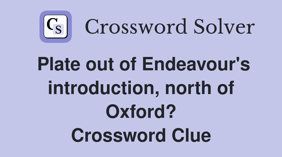 Plate out of Endeavour's introduction, north of Oxford? Crossword Clue