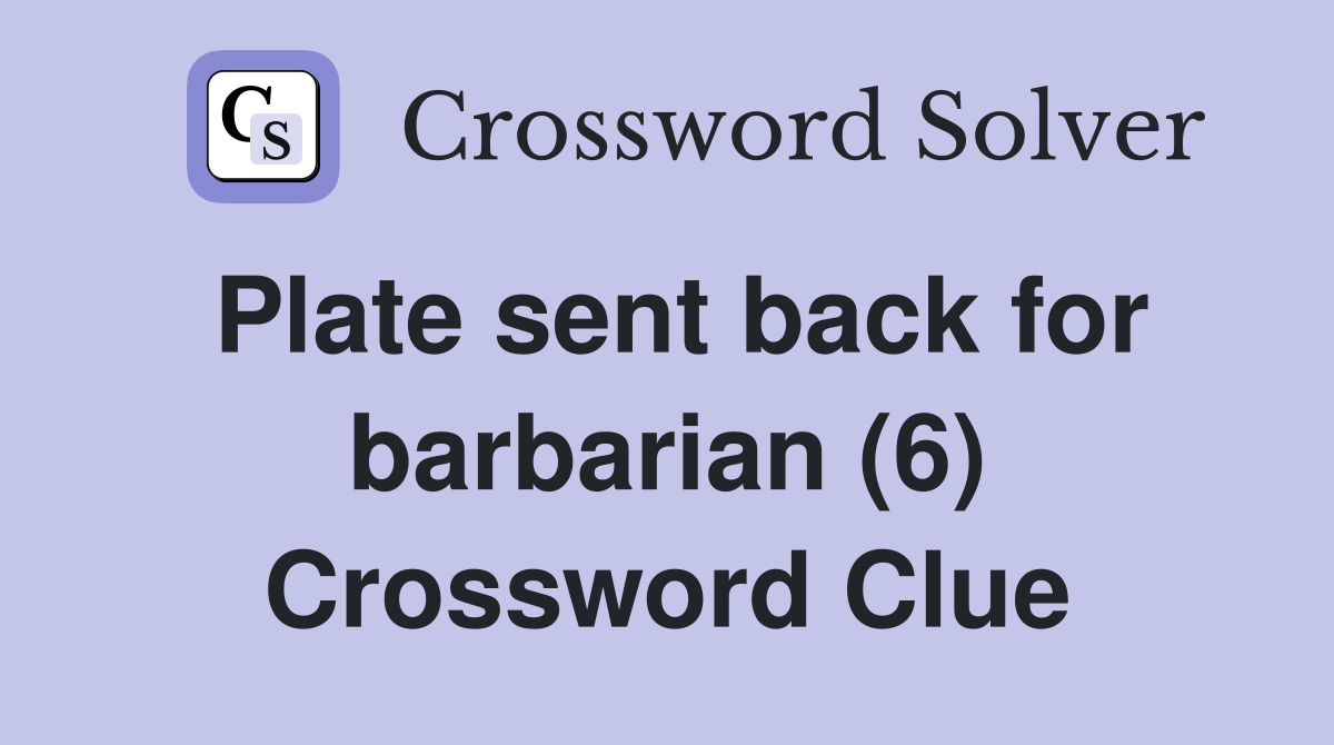 Plate sent back for barbarian (6) Crossword Clue