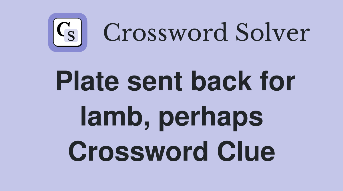 Plate sent back for lamb, perhaps Crossword Clue