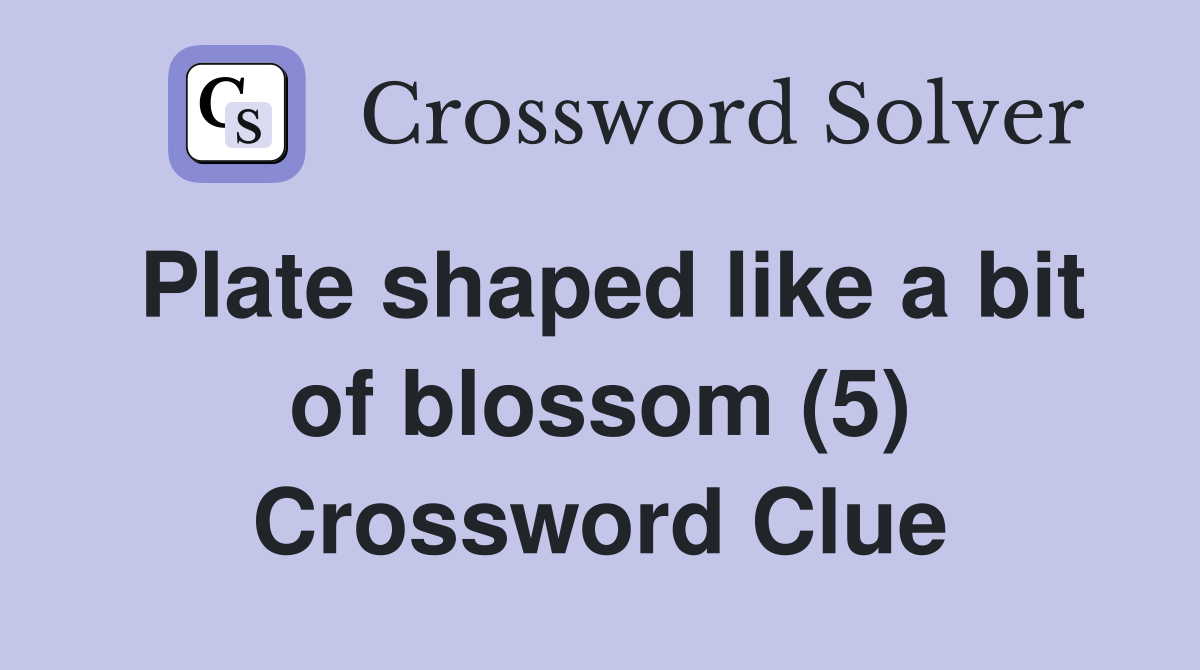 Plate shaped like a bit of blossom (5) Crossword Clue