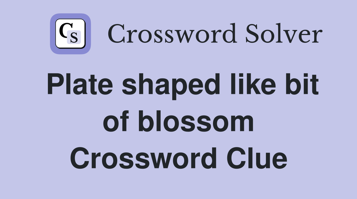Plate shaped like bit of blossom Crossword Clue
