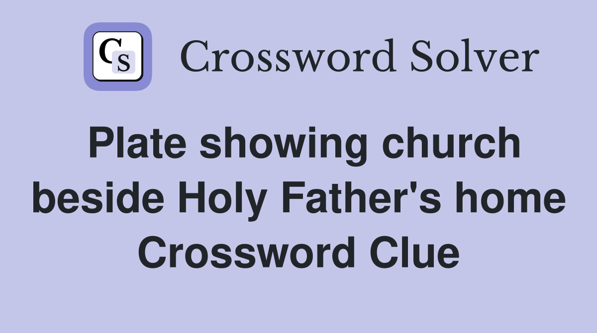 Plate showing church beside Holy Father's home Crossword Clue