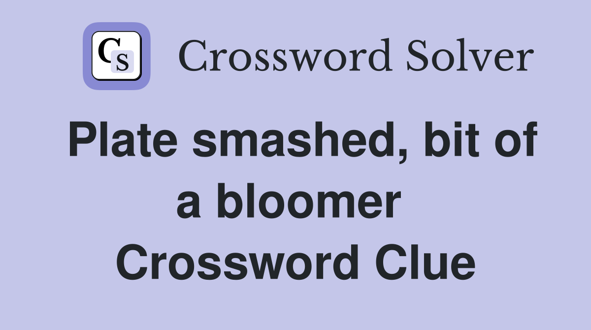 Plate smashed, bit of a bloomer  Crossword Clue