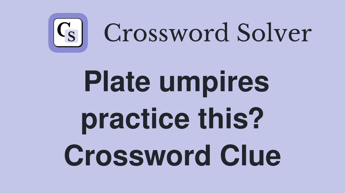 Plate umpires practice this? Crossword Clue
