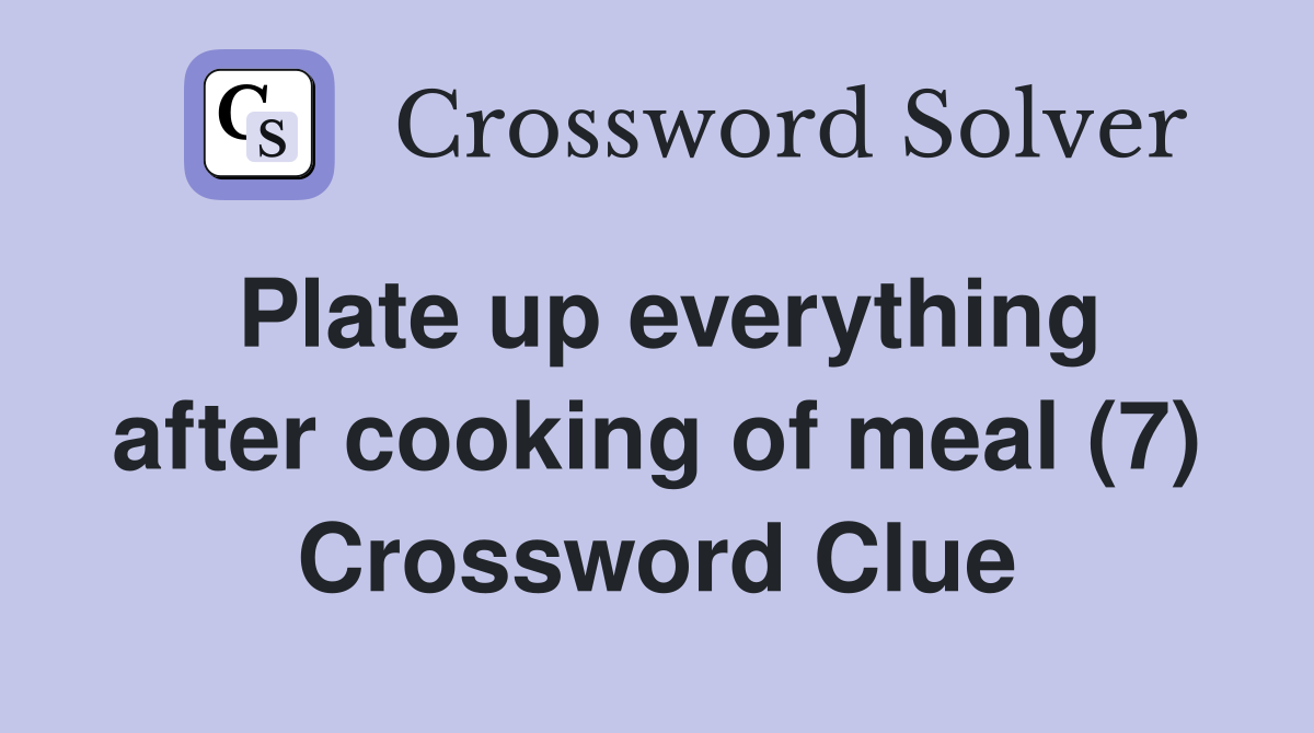 Plate up everything after cooking of meal (7) Crossword Clue