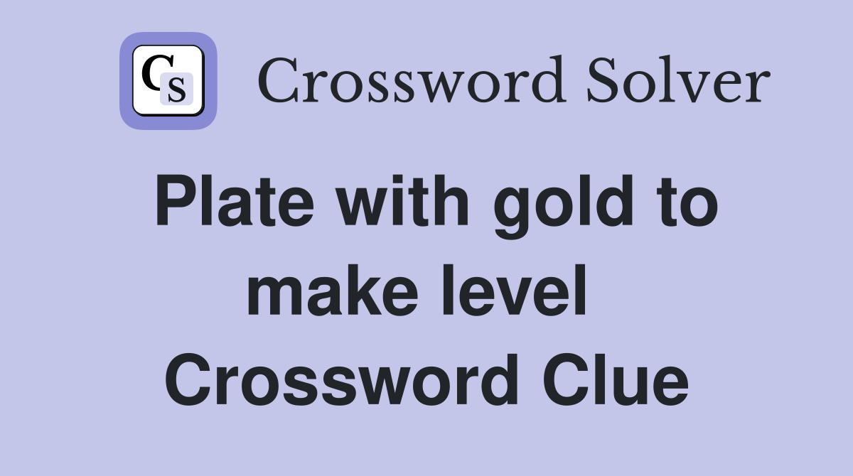 Plate with gold to make level  Crossword Clue