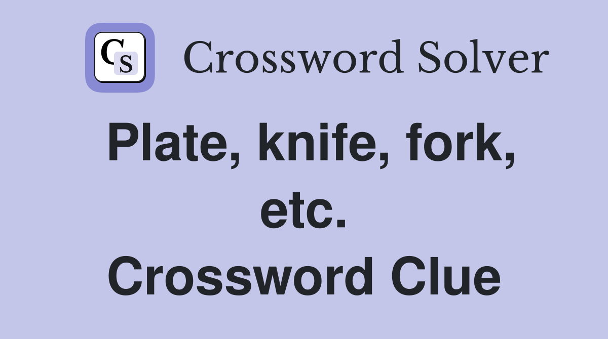 Plate, knife, fork, etc. Crossword Clue