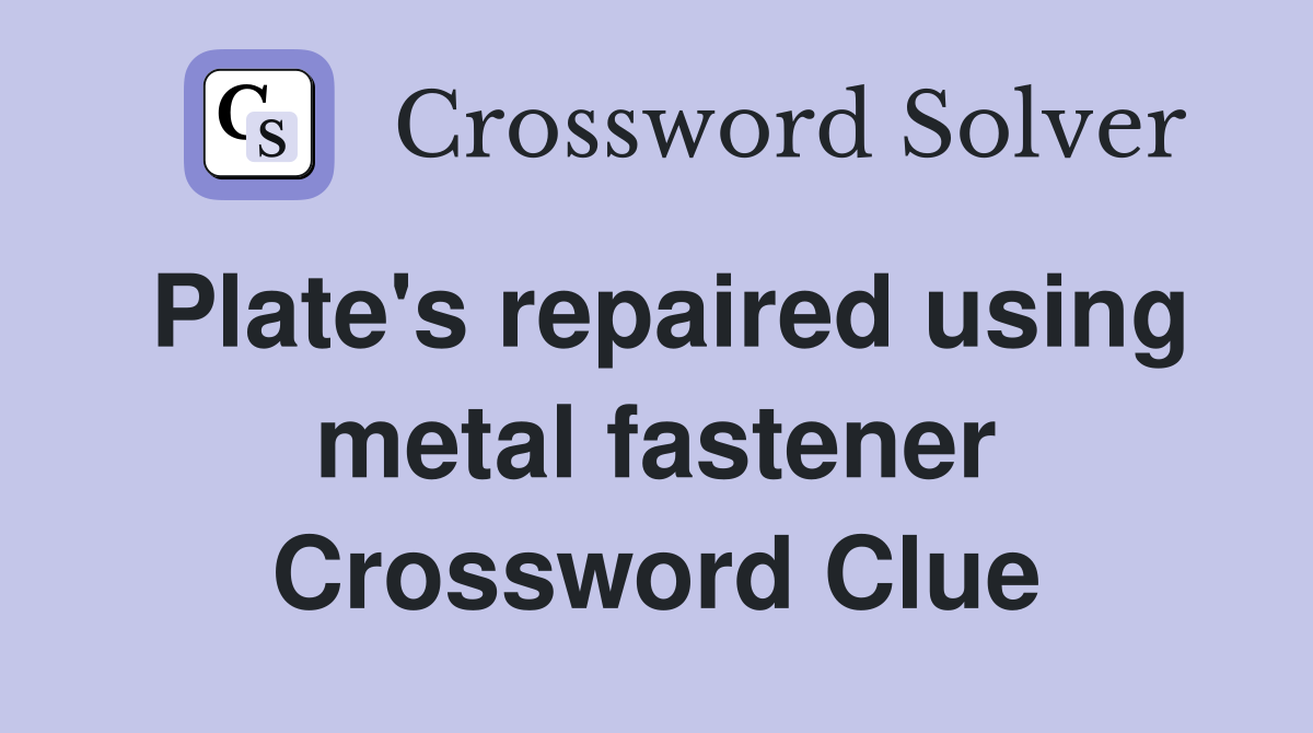 Plate's repaired using metal fastener Crossword Clue