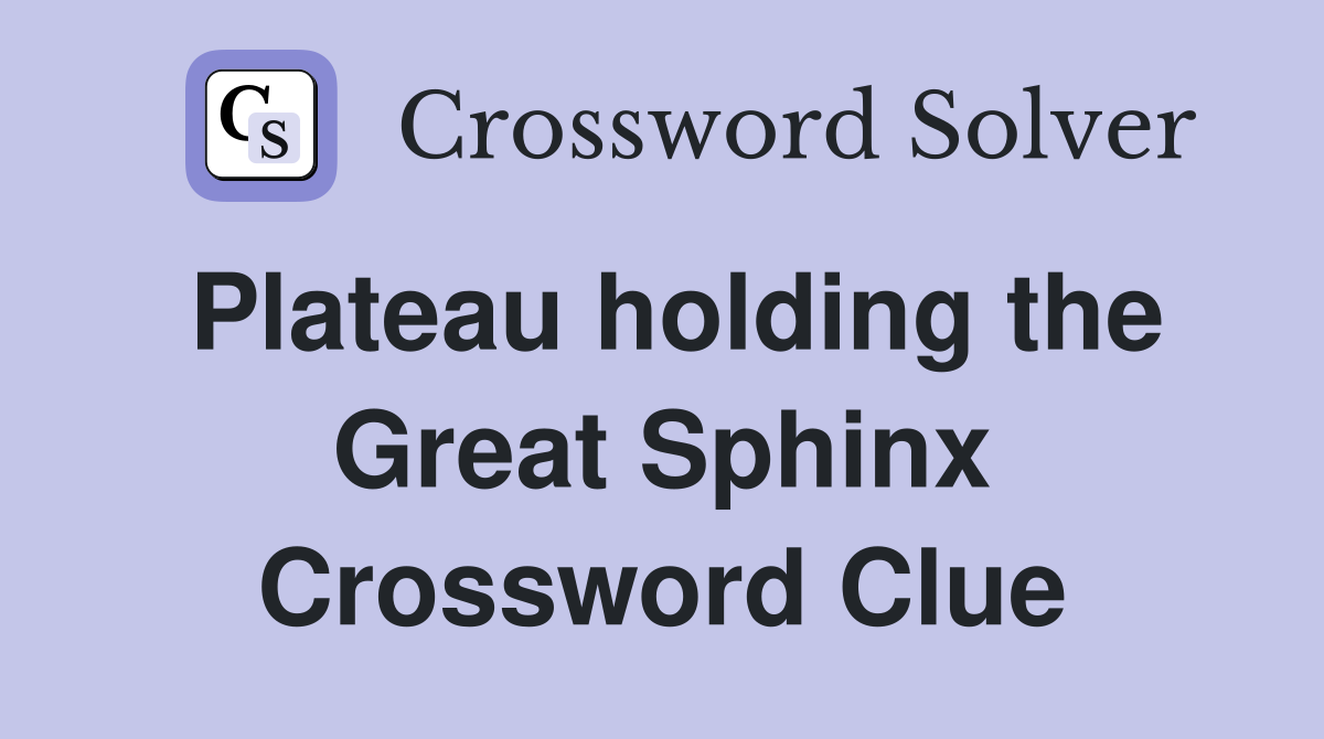 Plateau holding the Great Sphinx Crossword Clue