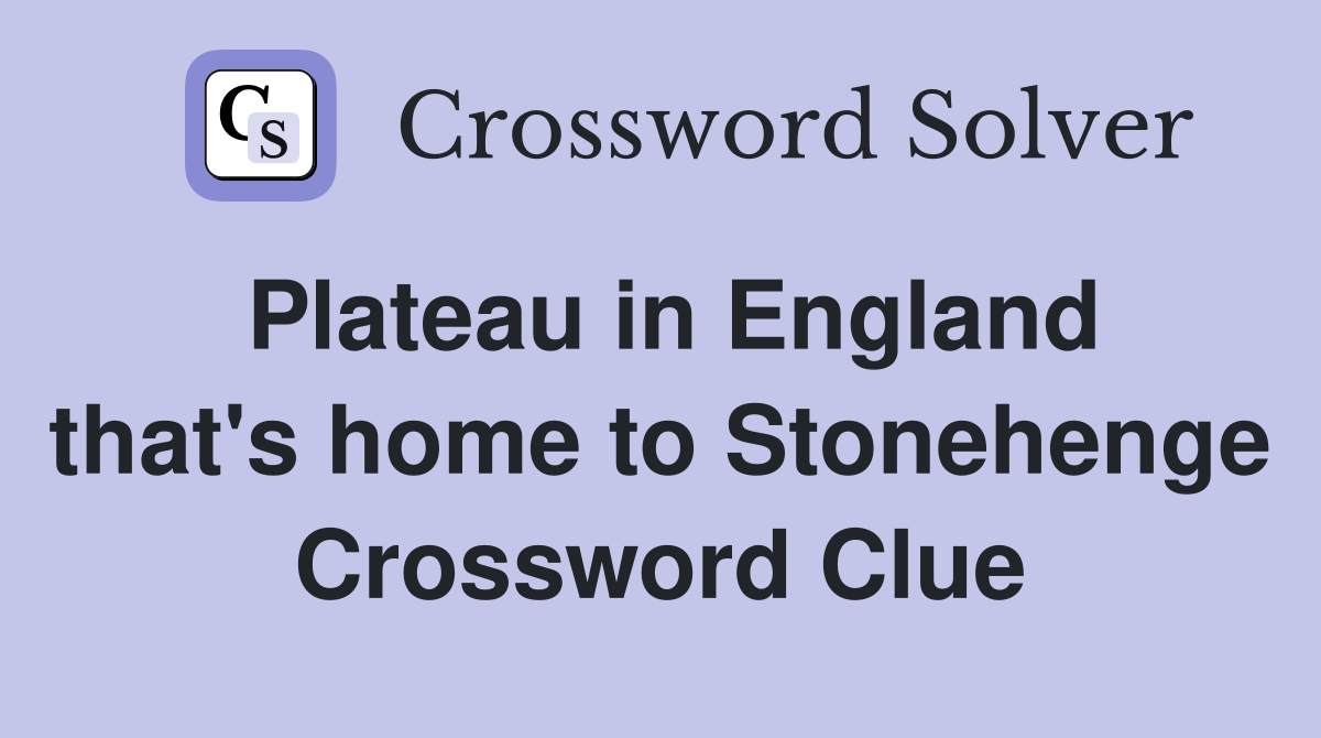 Plateau in England that's home to Stonehenge Crossword Clue
