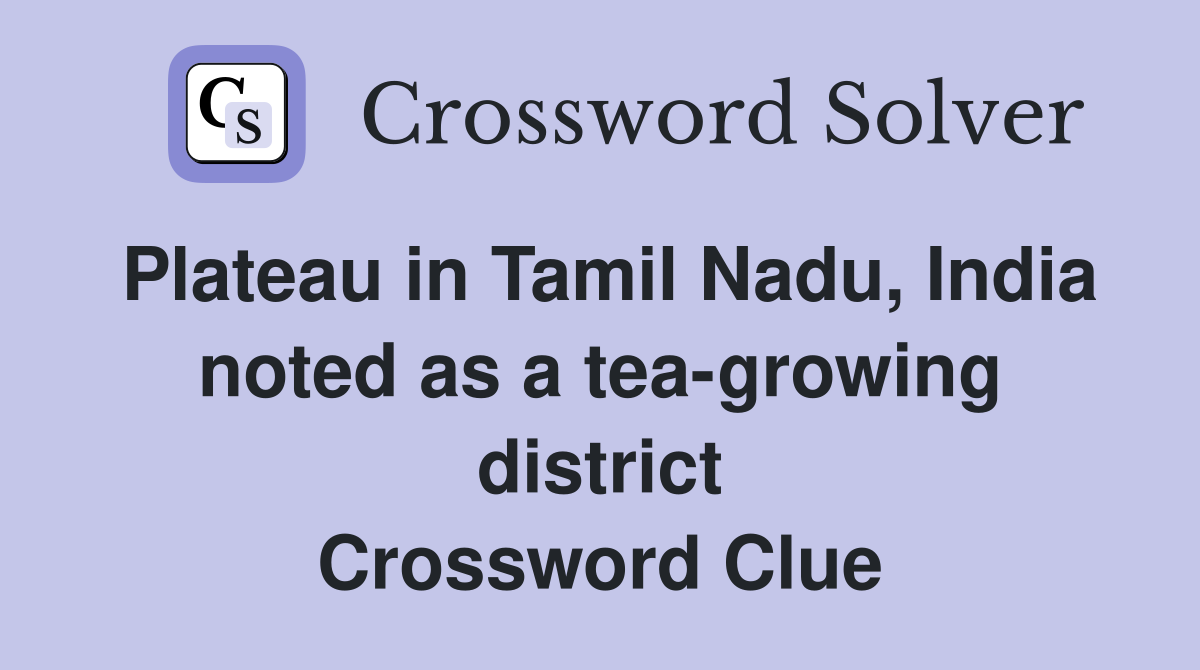 Plateau in Tamil Nadu, India noted as a tea-growing district Crossword Clue