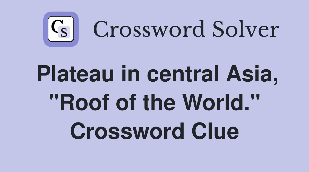 Plateau in central Asia, "Roof of the World." Crossword Clue