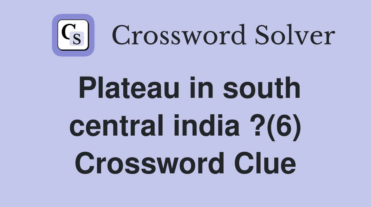 Plateau in south central india ?(6) Crossword Clue