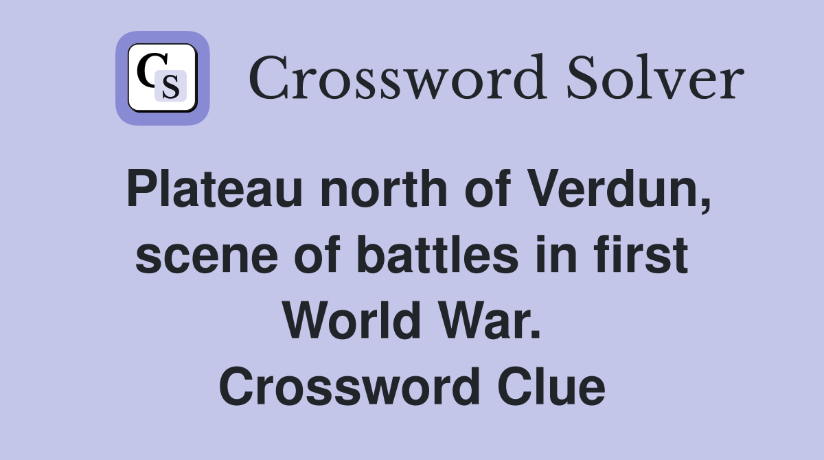 Plateau north of Verdun, scene of battles in first World War. Crossword Clue
