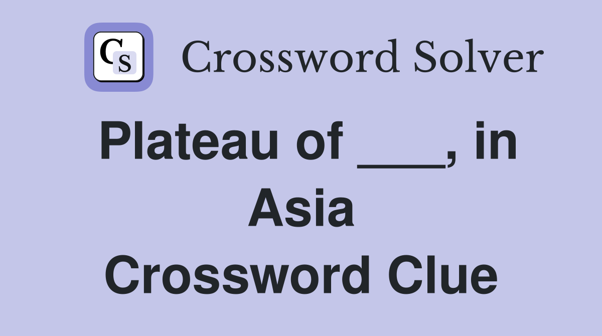 Plateau of ___, in Asia Crossword Clue