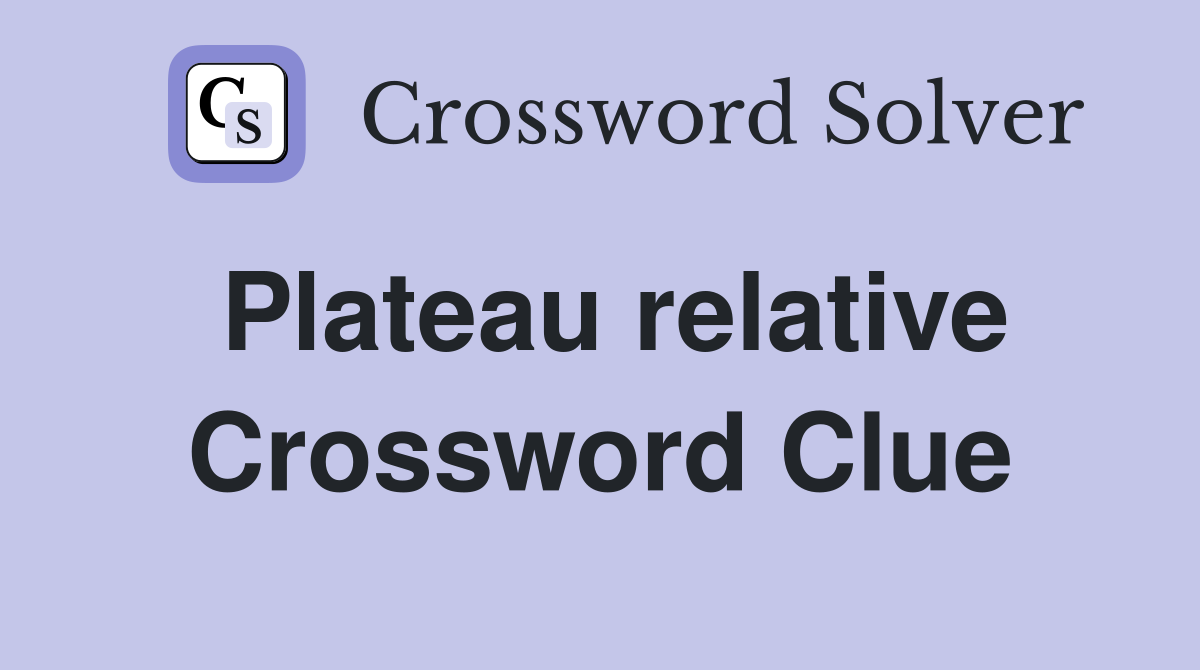 Plateau relative Crossword Clue