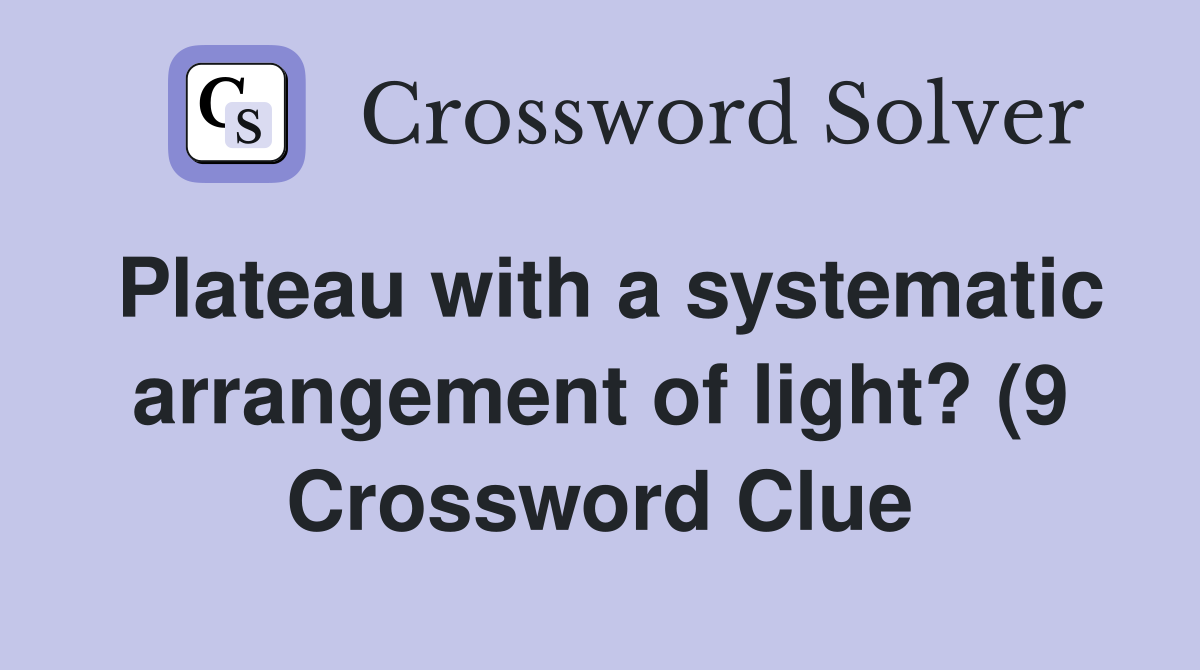 Plateau with a systematic arrangement of light? (9) Crossword Clue Plateau with a systematic arrangement of light? (9) Crossword Clue