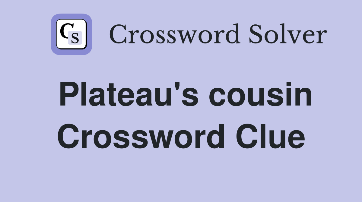 Plateau's cousin Crossword Clue