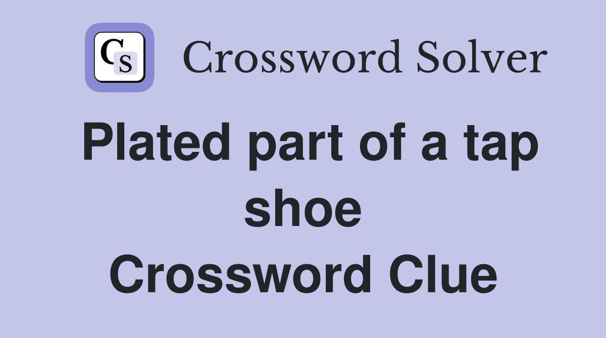 Plated part of a tap shoe Crossword Clue