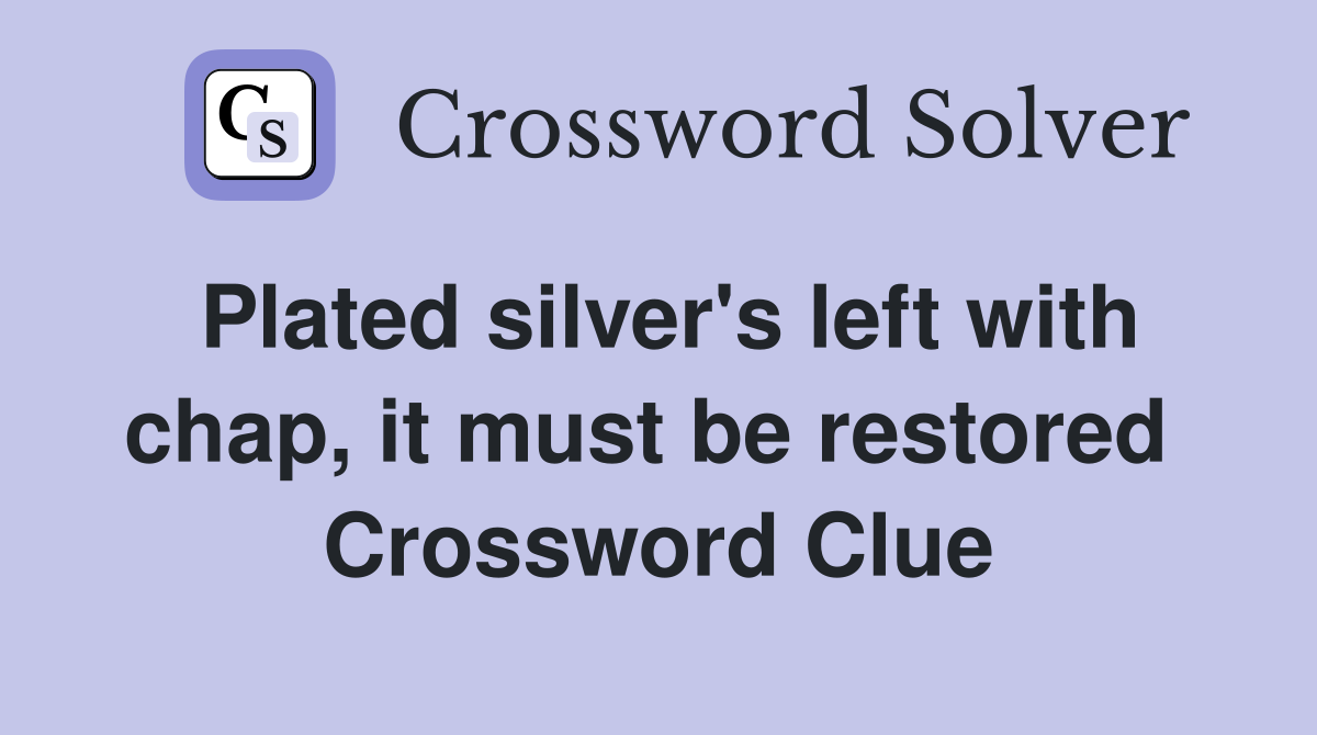 Plated silver's left with chap, it must be restored  Crossword Clue