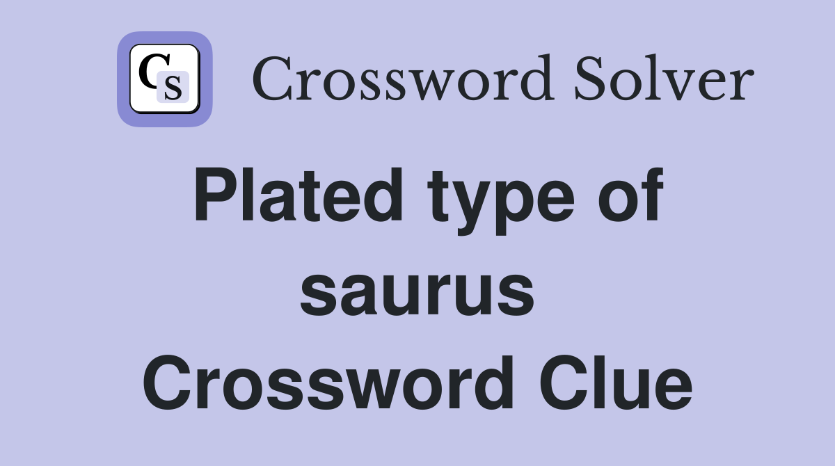 Plated type of saurus Crossword Clue