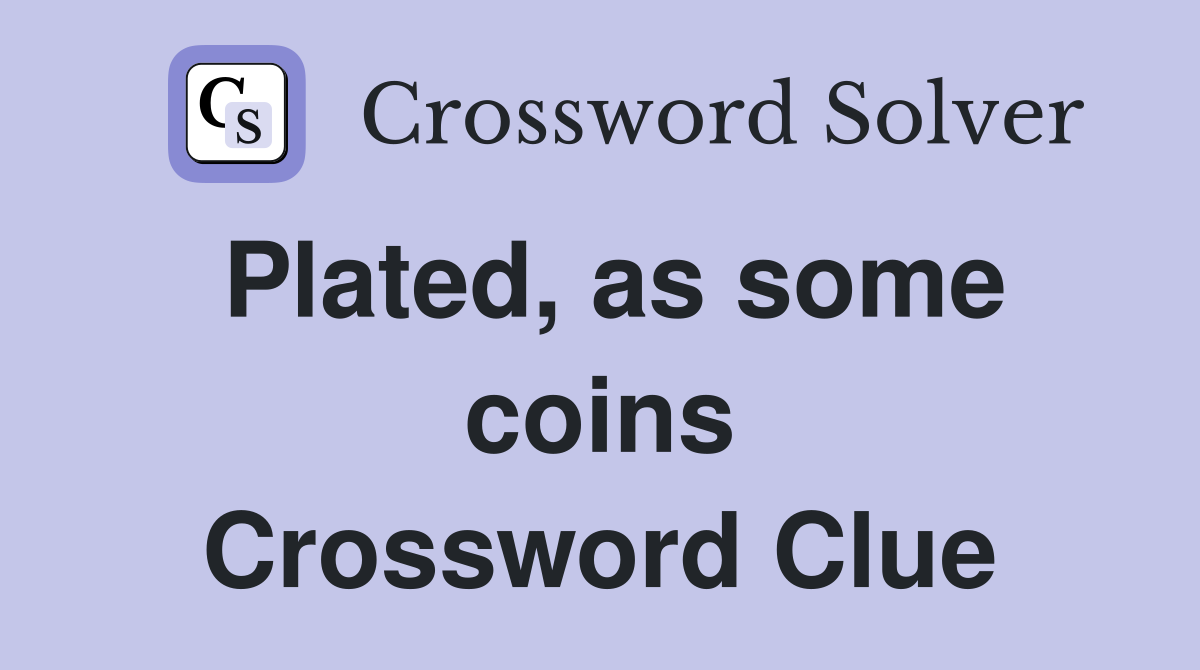 Plated, as some coins Crossword Clue