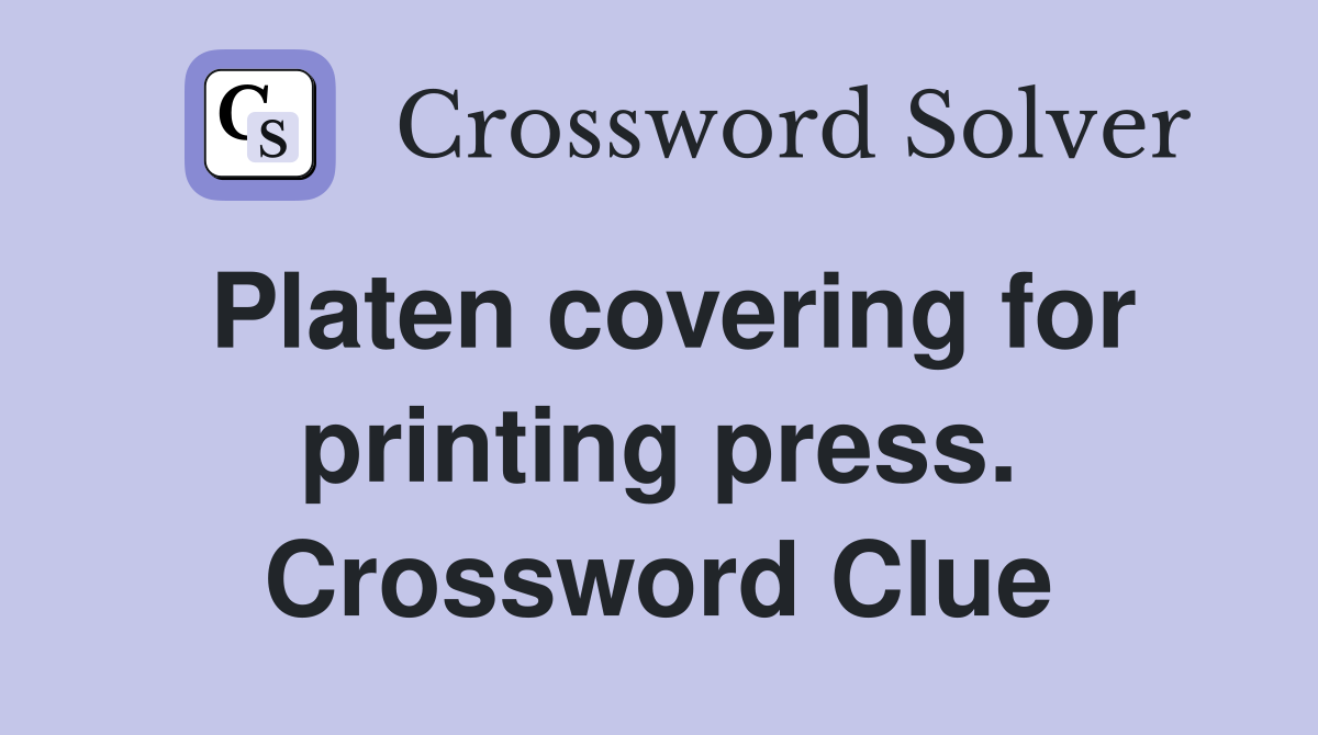 Platen covering for printing press. Crossword Clue