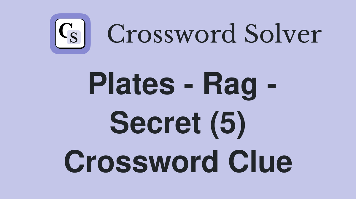 Plates - Rag - Secret (5) Crossword Clue