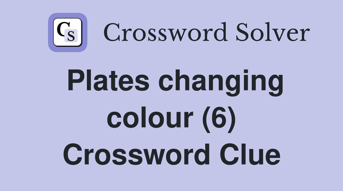 Plates changing colour (6) Crossword Clue