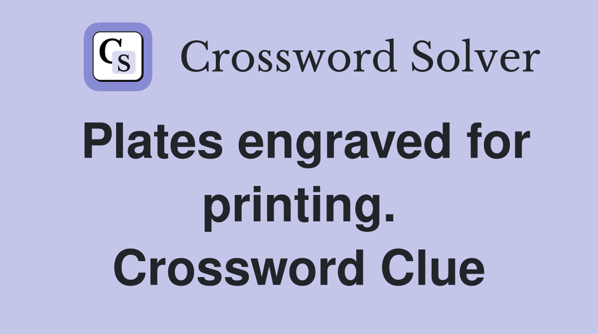 Plates engraved for printing. Crossword Clue