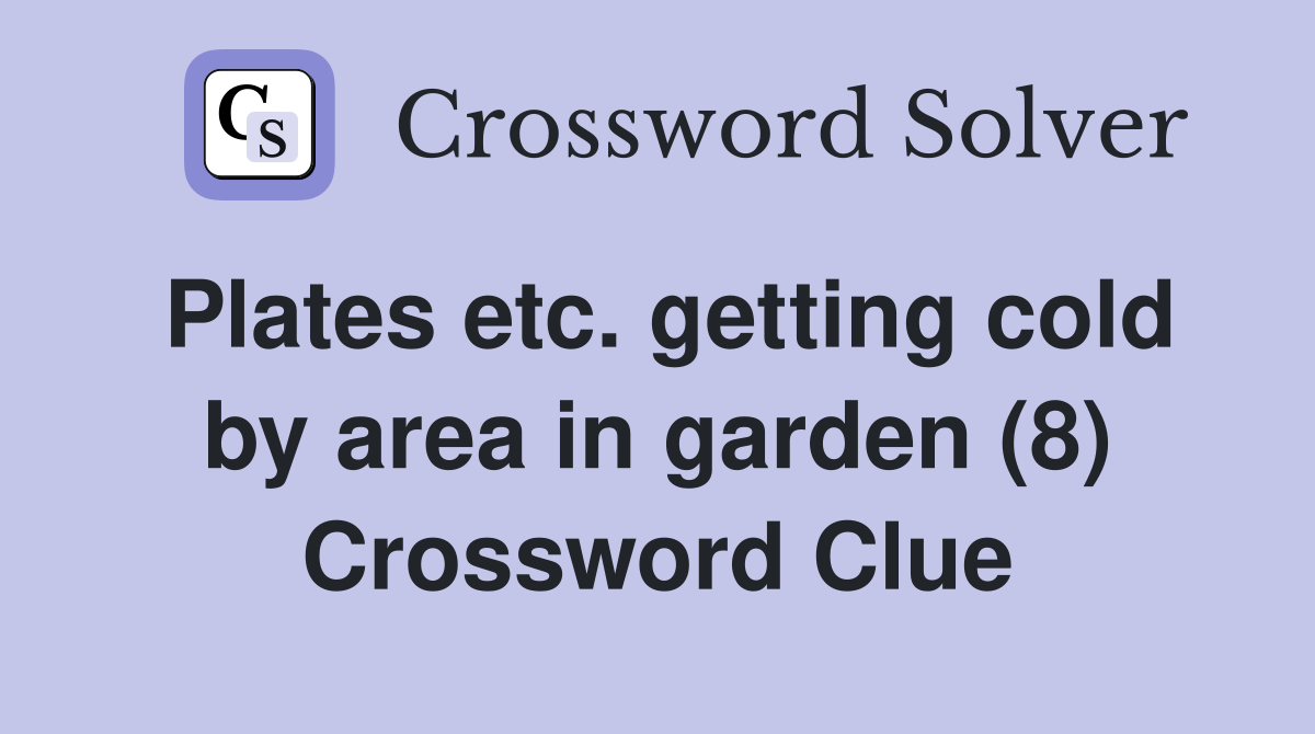 Plates etc. getting cold by area in garden (8) Crossword Clue