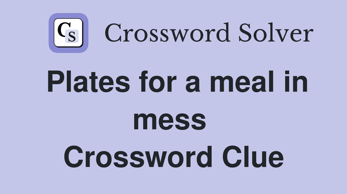 Plates for a meal in mess  Crossword Clue