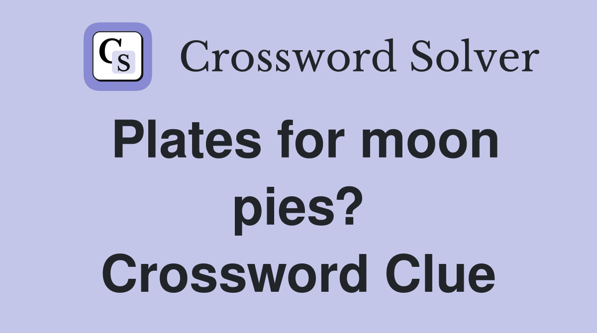 Plates for moon pies? Crossword Clue