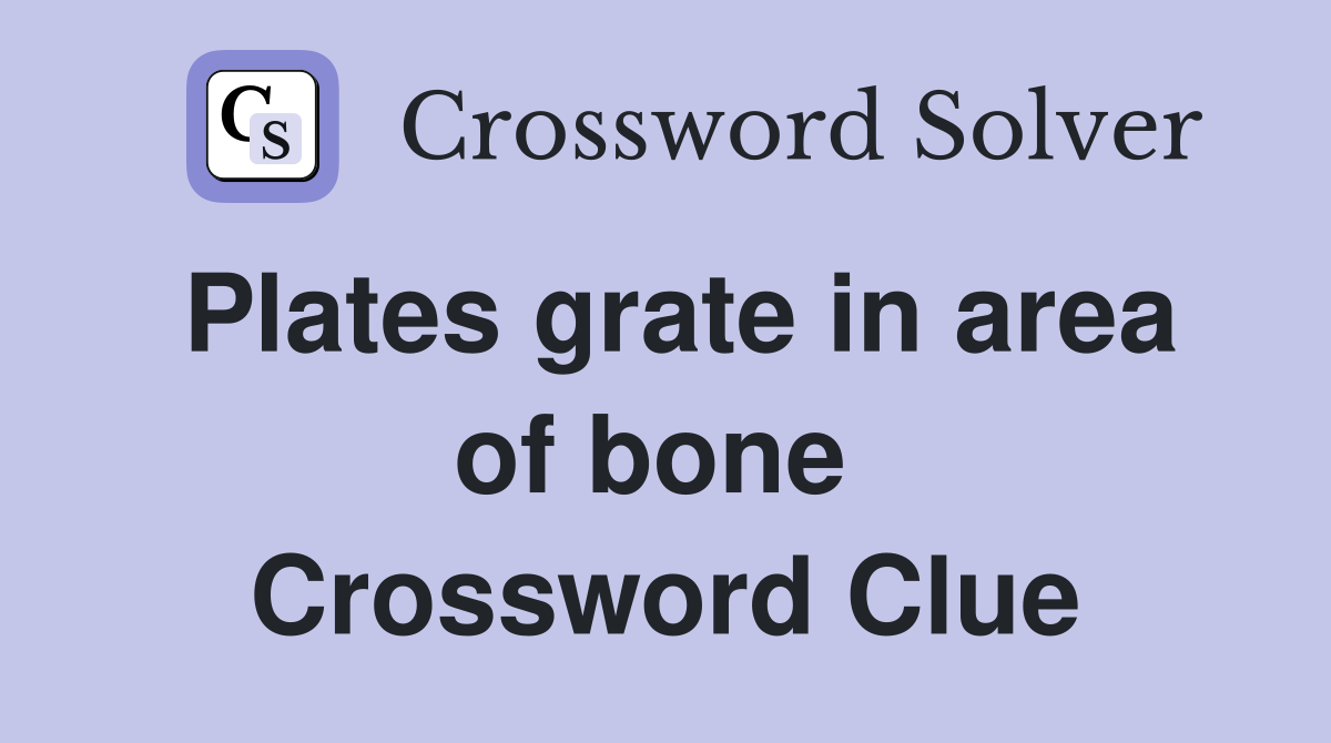 Plates grate in area of bone  Crossword Clue