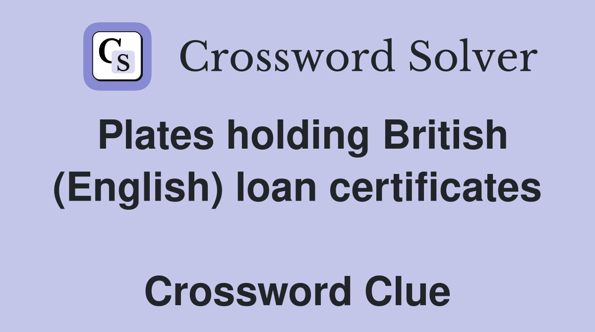 Plates holding British (English) loan certificates  Crossword Clue